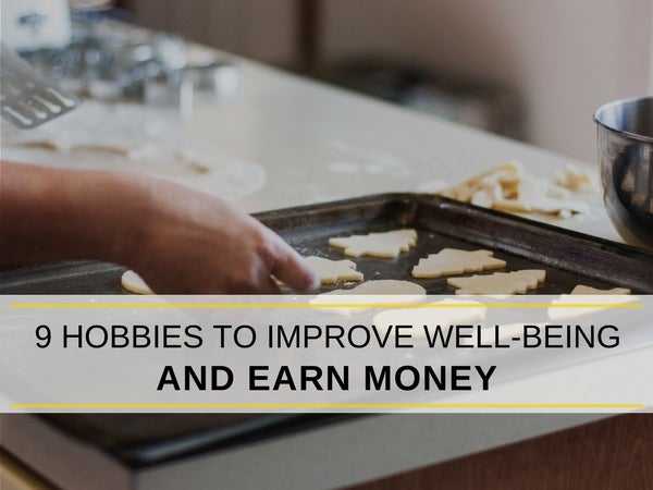 9 Hobbies To Improve Well-Being and Earn Money